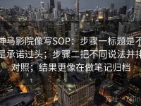 神马影院像写SOP：步骤一标题是不是承诺过头；步骤二把不同说法并排对照；结果更像在做笔记归档