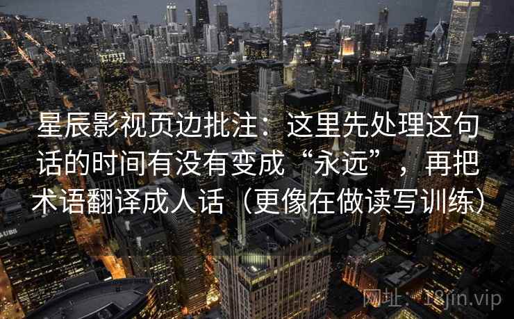 星辰影视页边批注：这里先处理这句话的时间有没有变成“永远”，再把术语翻译成人话（更像在做读写训练）